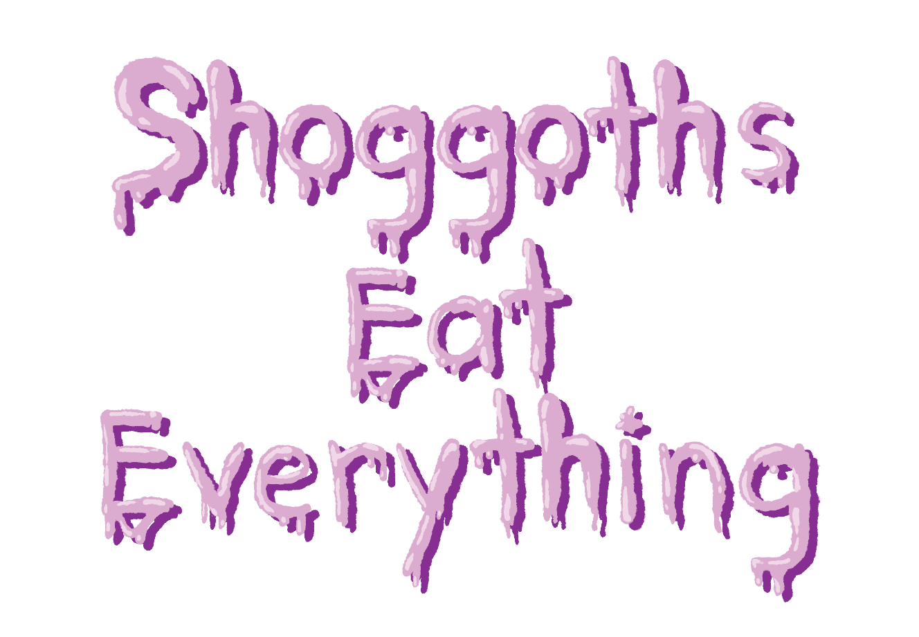 Shoggoths Eat Everything